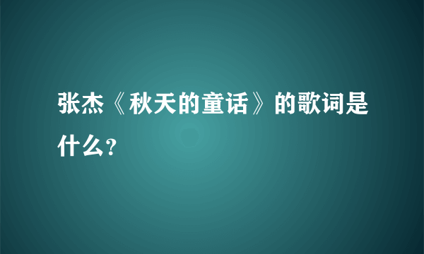 张杰《秋天的童话》的歌词是什么？