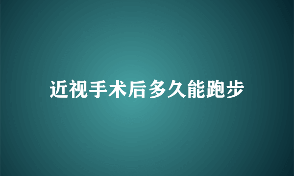 近视手术后多久能跑步