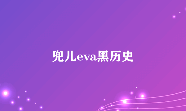 兜儿eva黑历史