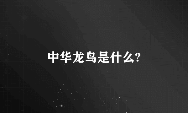 中华龙鸟是什么?