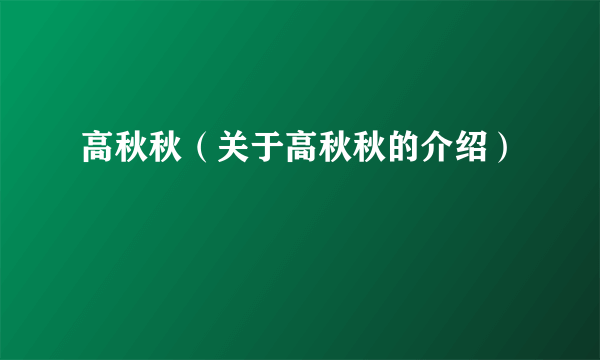 高秋秋（关于高秋秋的介绍）