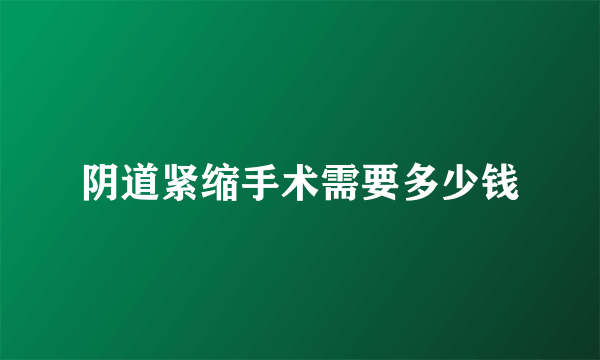 阴道紧缩手术需要多少钱