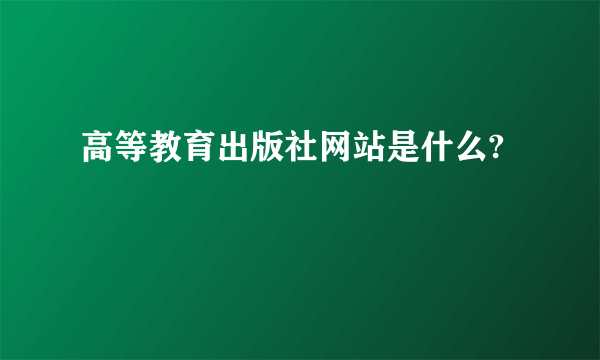 高等教育出版社网站是什么?