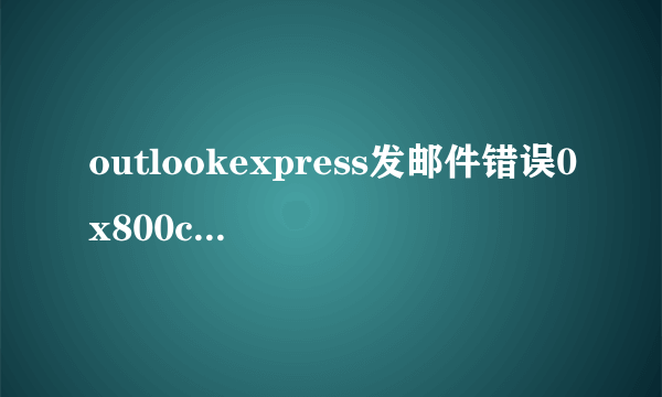 outlookexpress发邮件错误0x800ccc7d.怎么办？