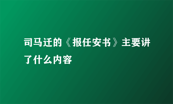 司马迁的《报任安书》主要讲了什么内容