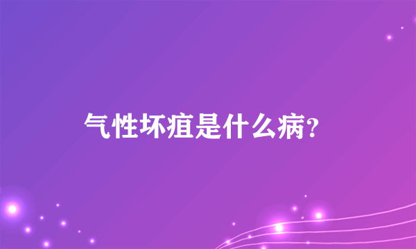 气性坏疽是什么病？