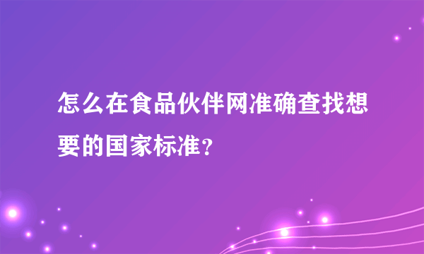 怎么在食品伙伴网准确查找想要的国家标准？