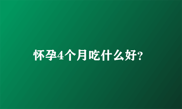 怀孕4个月吃什么好？