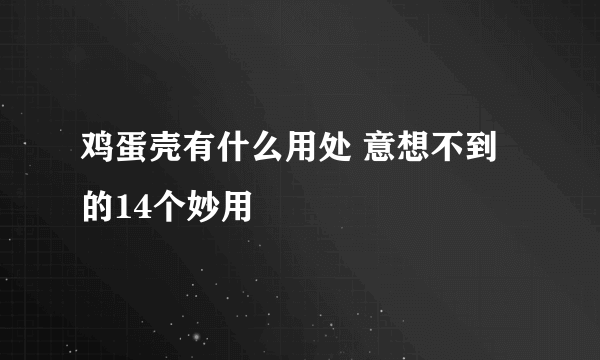 鸡蛋壳有什么用处 意想不到的14个妙用