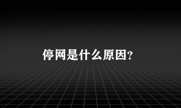 停网是什么原因？