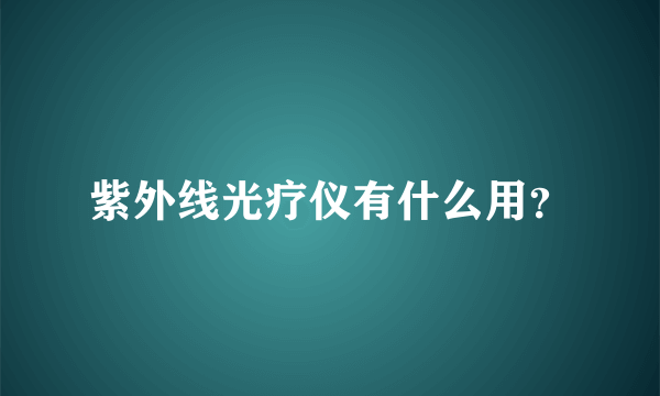 紫外线光疗仪有什么用？