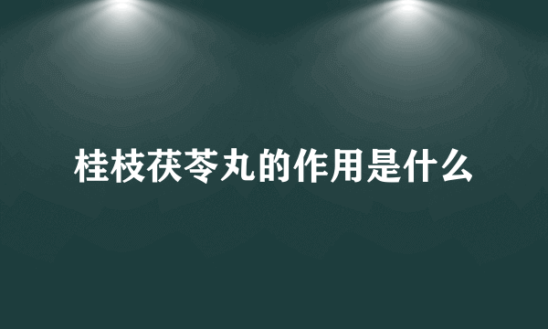 桂枝茯苓丸的作用是什么