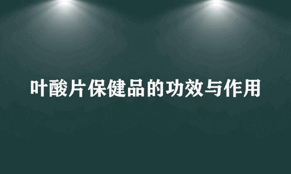 叶酸片保健品的功效与作用