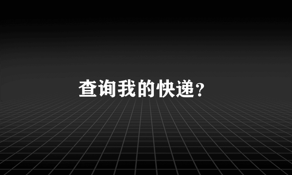 查询我的快递？