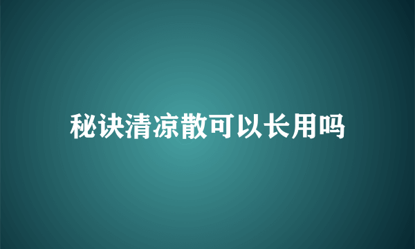 秘诀清凉散可以长用吗