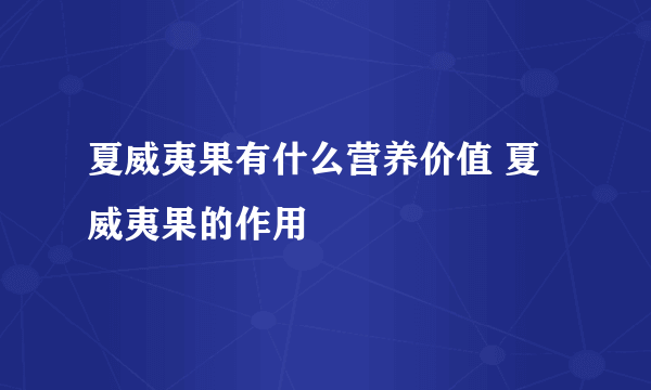 夏威夷果有什么营养价值 夏威夷果的作用