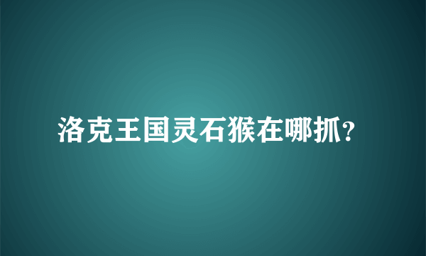 洛克王国灵石猴在哪抓？