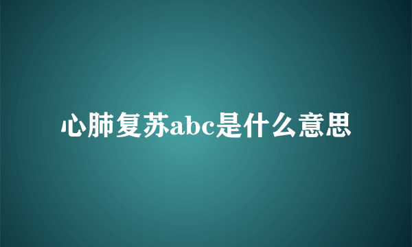 心肺复苏abc是什么意思