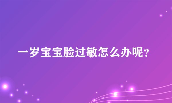 一岁宝宝脸过敏怎么办呢？