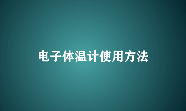 电子体温计使用方法