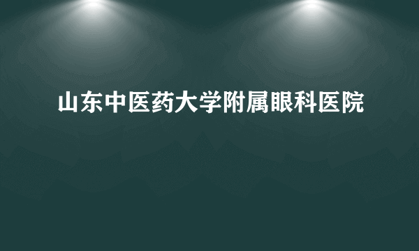 山东中医药大学附属眼科医院