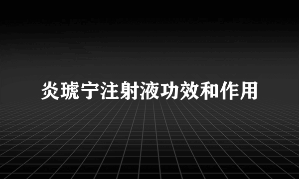 炎琥宁注射液功效和作用