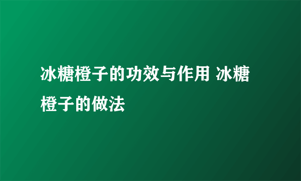 冰糖橙子的功效与作用 冰糖橙子的做法