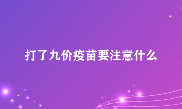 打了九价疫苗要注意什么