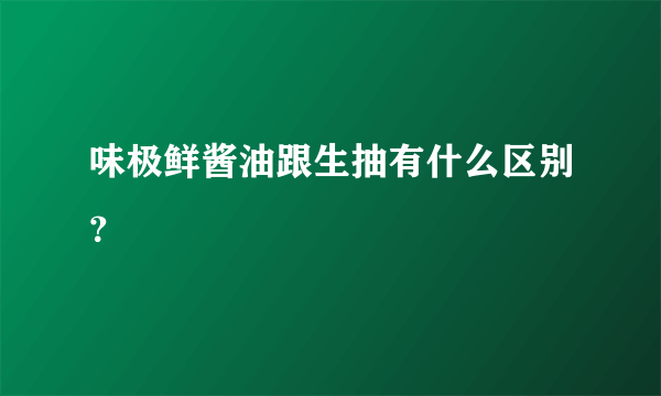 味极鲜酱油跟生抽有什么区别？