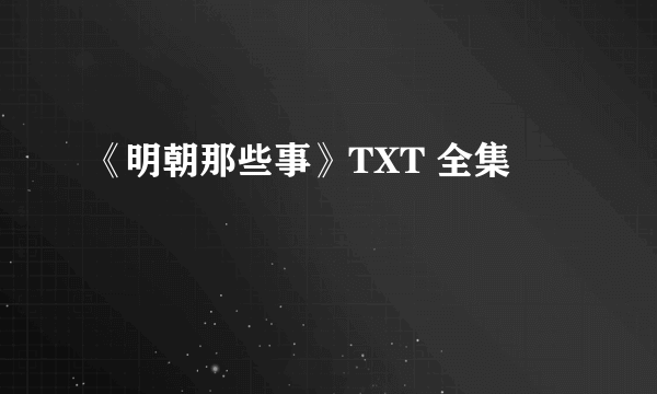 《明朝那些事》TXT 全集