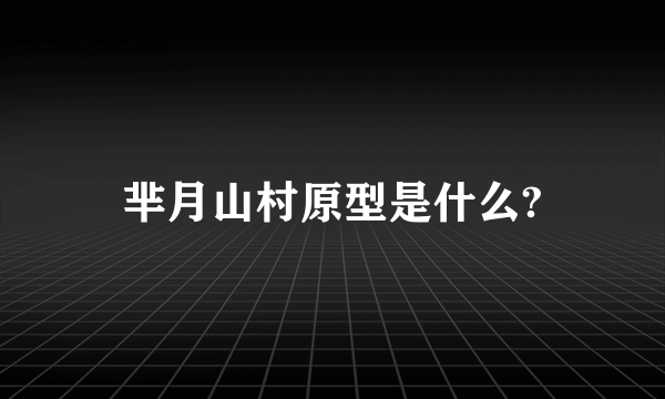 芈月山村原型是什么?