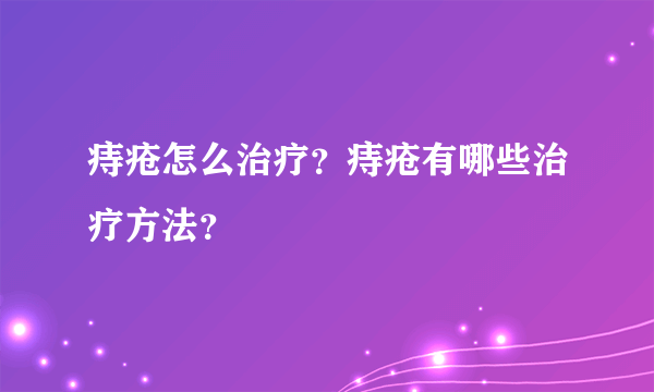 痔疮怎么治疗？痔疮有哪些治疗方法？