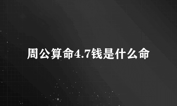 周公算命4.7钱是什么命