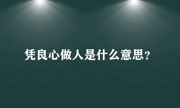 凭良心做人是什么意思？