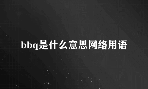 bbq是什么意思网络用语