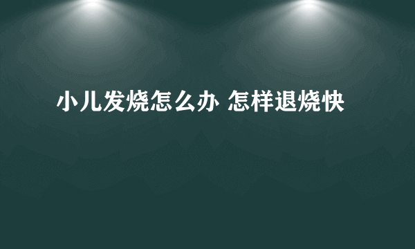 小儿发烧怎么办 怎样退烧快