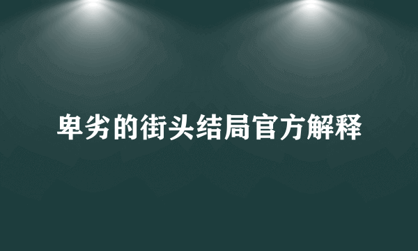 卑劣的街头结局官方解释