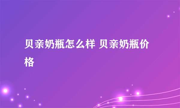 贝亲奶瓶怎么样 贝亲奶瓶价格