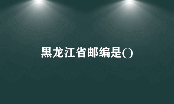 黑龙江省邮编是()