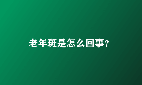 老年斑是怎么回事？