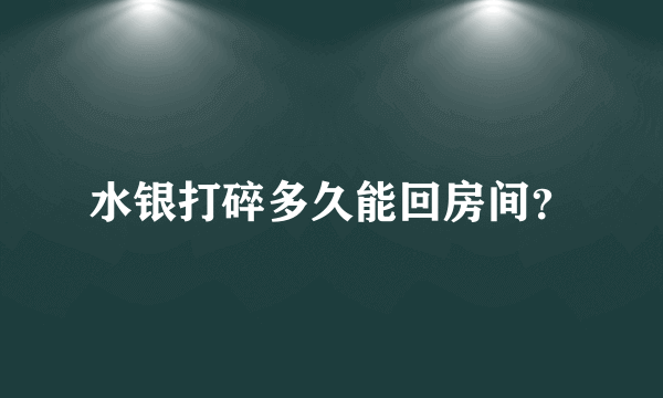 水银打碎多久能回房间？