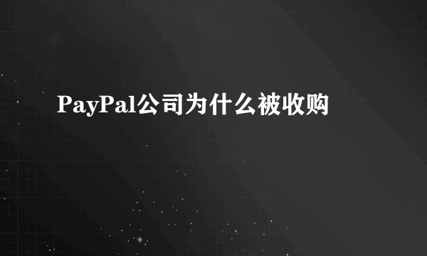 PayPal公司为什么被收购