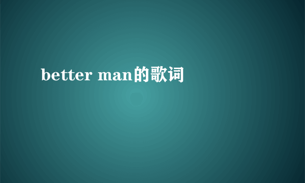 better man的歌词