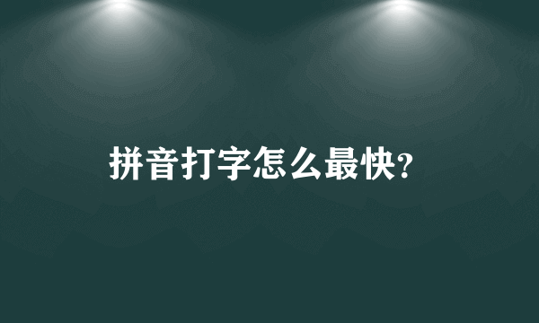 拼音打字怎么最快？