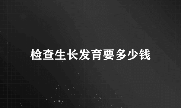 检查生长发育要多少钱