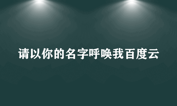 请以你的名字呼唤我百度云