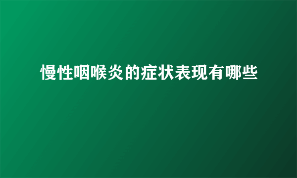 慢性咽喉炎的症状表现有哪些