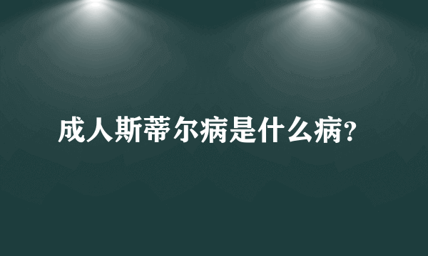 成人斯蒂尔病是什么病？