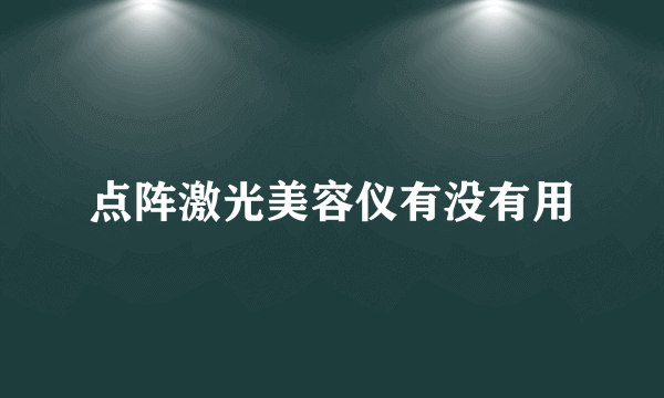 点阵激光美容仪有没有用