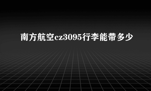 南方航空cz3095行李能带多少